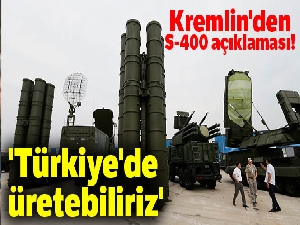 Kremlin'den S-400 açıklaması: 'Türkiye'de üretebiliriz'