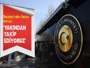 Dışişleri Bakanlığı'ndan Sudan mesajı: 'Yakından takip ediyoruz'