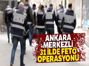 Ankara merkezli 31 ilde FETÖ operasyonu