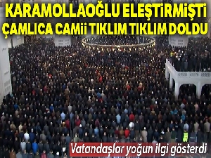 Karamollaoğlu'nun dolmaz dediği Çamlıca Camii tıklım tıklım