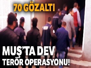 Muş'ta terör operasyonu: 70 gözaltı