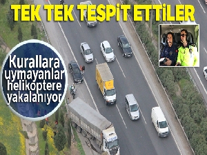 Kurallara uymayanlar helikoptere yakalanıyor