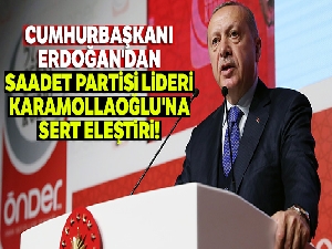 Cumhurbaşkanı Erdoğan'dan Saadet Partisi Lideri Karamollaoğlu'na sert eleştiri