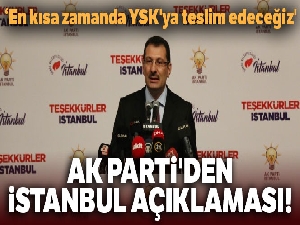 AK Parti'den İstanbul açıklaması! 'En kısa zamanda YSK'ya teslim edeceğiz'