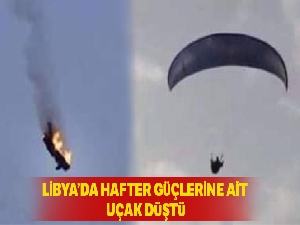 Libya'da Hafter güçlerine ait askeri uçak düştü