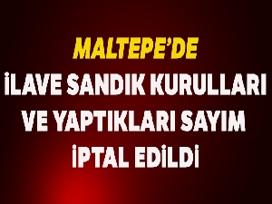 Maltepe'de ilave sandık kurulları ve yaptıkları sayım iptal edildi