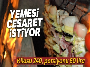 Yemesi cesaret istiyor, kilosu 240, porsiyonu 60 lira