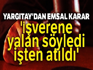 Yargıtay'dan emsal karar: 'İşverene yalan söyledi, işten atıldı'