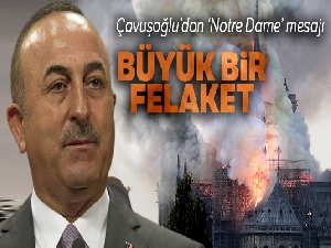 Dışişleri Bakanı Çavuşoğlu'ndan 'Notre Dame' mesajı