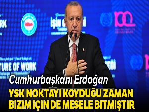 Cumhurbaşkanı Erdoğan: 'YSK noktayı koyduğu zaman bizim için de mesele bitmiştir'