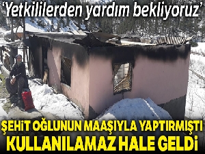 Şehit oğlunun maaşıyla yaptırdığı evi yandı