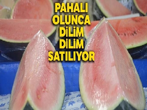 Karpuz pahalı olunca dilim dilim satılıyor