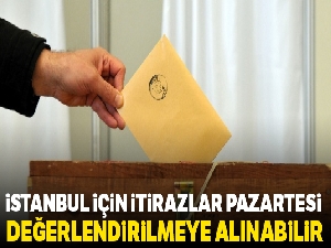 İstanbul için yapılan 'Olağanüstü itirazlar' Pazartesi günü değerlendirmeye alınabilir