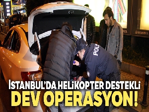 İstanbul'da helikopter destekli Yeditepe Huzur Uygulaması!