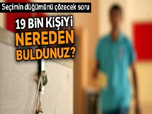 19 bin kişi nereden geldi?