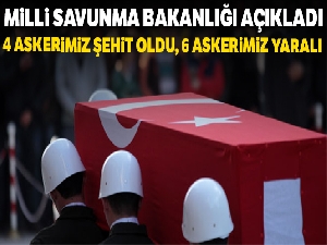 Milli Savunma Bakanlığı: 4 kahraman silah arkadaşımız şehit olmuştur