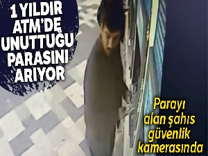 1 yıldır ATM'de unuttuğu parasını arıyor