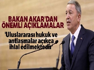 Milli Savunma Bakanı Akar: 'Uluslararası hukuk ve antlaşmalar açıkça ihlal edilmektedir'