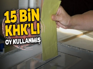 15 bin KHK'lı oy kullanmış