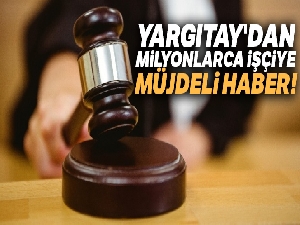 Yargıtay'dan milyonlarca işçiye müjdeli haber
