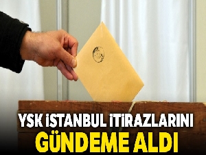 YSK İstanbul itirazlarını gündeme aldı