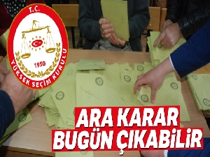 YSK'da bugün ara karar çıkabilir