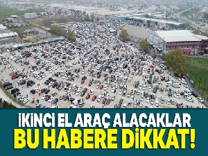 İkinci el araç alacaklar bu habere dikkat