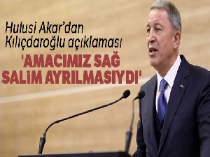 Milli Savunma Bakanı Hulusi Akar: 'Amacımız Kılıçdaroğlu'nun sağ salim ayrılmasıydı'