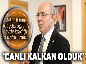 MHP'li Karakaya, Kılıçdaroğlu ile evde kaldığı o anları anlattı