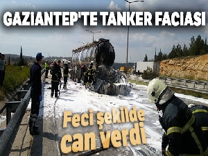 Gaziantep'te tanker faciası, sürücü yanarak öldü