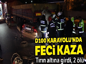 D100 Karayolu'nda feci kaza: Tırın altına girdi, 2 ölü