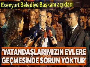 Esenyurt Belediye Başkanı Bozkurt: 'Evlerde oturulmasına karşın bir sorun görülmüyor'