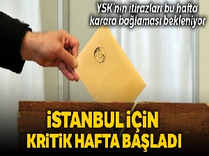 YSK'da İstanbul için kritik hafta başladı