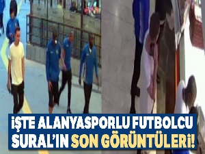 Alanyasporlu futbolcu Sural'ın son görüntüleri