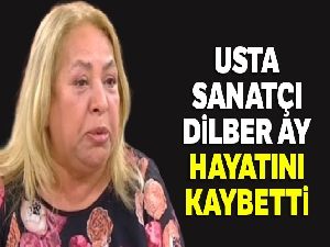 Son Dakika haberi: Sanatçı Dilber Ay hayatını kaybetti |Dilber Ay Kimdir?