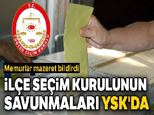 İlçe seçim kurulunun savunmaları YSK'da: Memurlar mazeret bildirdi