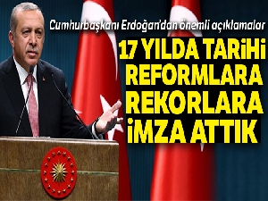 Cumhurbaşkanı Erdoğan: Son 17 yılda tarihi rekorlara imza attık