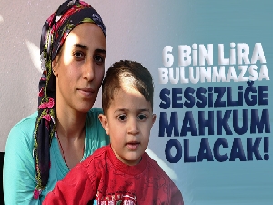 3 yaşındaki çocuk, 6 bin lira bulunmazsa sessizliğe mahkum olacak