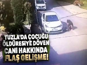 Tuzla'da çocuğu öldüresiye döven cani hakkında flaş gelişme!