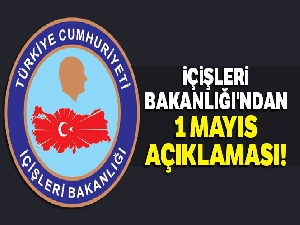 İçişleri Bakanlığı, 1 Mayıs Emek ve Dayanışma Günü'nün bilançosunu açıkladı