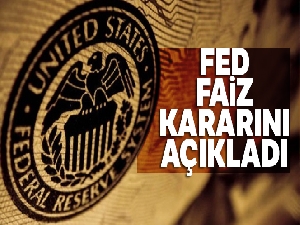 Fed faiz kararını açıkladı