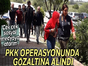 PKK operasyonunda gözaltına alındı, 'Çek çek sosyal medyaya atarım' dedi