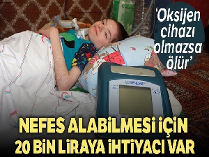 Nefes alabilmesi için 20 bin liraya ihtiyacı var