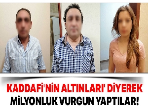 'Kaddafi'nin altınlarını getirdik' deyip 1 milyon 400 bin TL'lik vurgun yaptılar