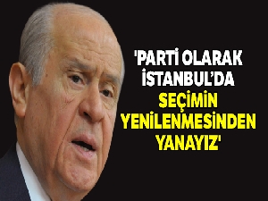 Bahçeli: 'Parti olarak İstanbul'da seçimin yenilenmesinden yanayız'