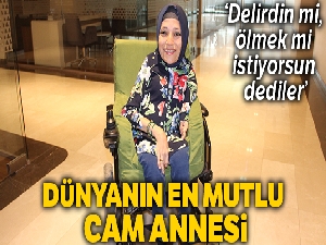 O artık dünyanın en mutlu ‘cam' annesi