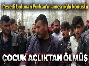 4 yaşındaki Furkan Yiğit'in amca oğlu: 'Çocuk açlıktan ölmüş'
