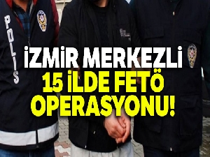 İzmir merkezli 15 ilde FETÖ operasyonu: 21 gözaltı
