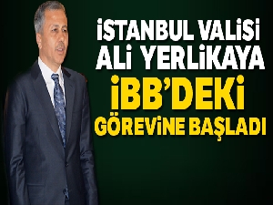 İstanbul Valisi Yerlikaya, İBB Başkan Vekilliği görevine başladı