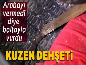 Kuzeni otomobilini vermedi, kafasına balta sapladı